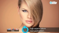 Yağlı saçların bakımı nasıl yapılmalıdır?