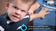 Yaramaz çocukla hiperaktif çocuk arasında ne fark vardır?