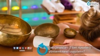 Ses çanakları (Tibet Kaseleri) yöntemi nasıl uygulanır?