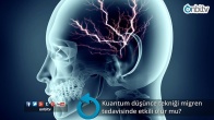 Kuantum düşünce tekniği migren tedavisinde etkili olur mu? 