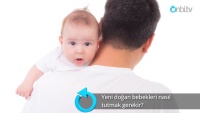 Yeni doğan bebekleri nasıl tutmak gerekir?