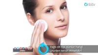 Yağlı cilt tipi olanlar hangi ürünleri tercih etmelidir?