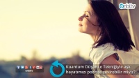 Kuantum düşünce tekniğiyle aşk hayatımızı pozitife çevirebilir miyiz?