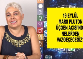 19 Eylül Mars Pluton Üçgen Açısı’nda Nelerden Vazgeçeceğiz?