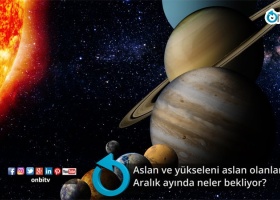 Aslan ve yükseleni aslan olanları aralık ayında neler bekliyor?