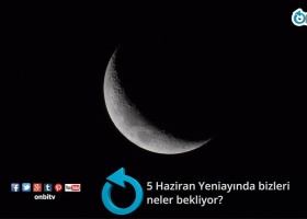 5 Haziran yeniayında bizleri neler bekliyor?