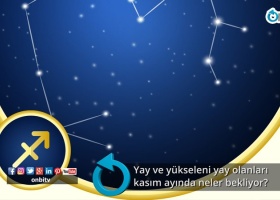 Yay ve yükseleni yay olanları kasım ayında neler bekliyor?