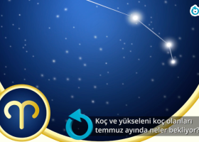 Koç ve yükseleni Koç olanları Temmuz ayında neler bekliyor? 