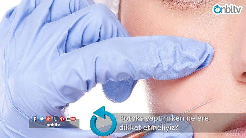 Botoks yaptırırken nelere dikkat etmeliyiz?