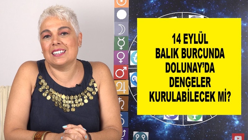 14 Eylül Balık Burcunda Dolunay’da Dengeler Kurulabilecek mi?