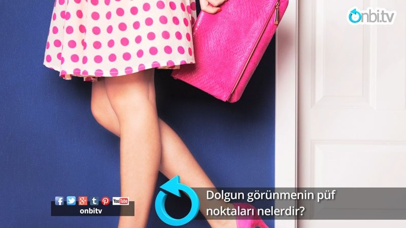 Dolgun görünmenin püf noktaları nelerdir?
