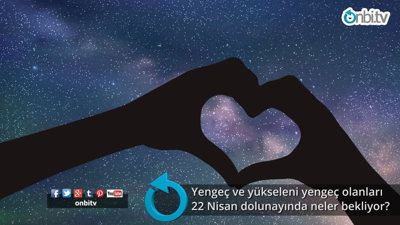 Yengeç ve yükseleni yengeç olanları 22 Nisan dolunayında neler bekliyor?