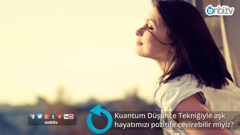 Kuantum düşünce tekniğiyle aşk hayatımızı pozitife çevirebilir miyiz?
