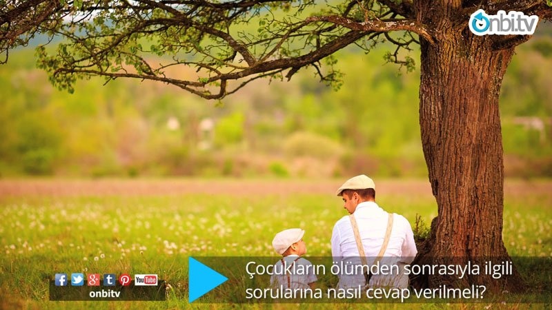 Çocukların ölümden sonrasıyla ilgili sorularına nasıl cevap vermeliyiz?