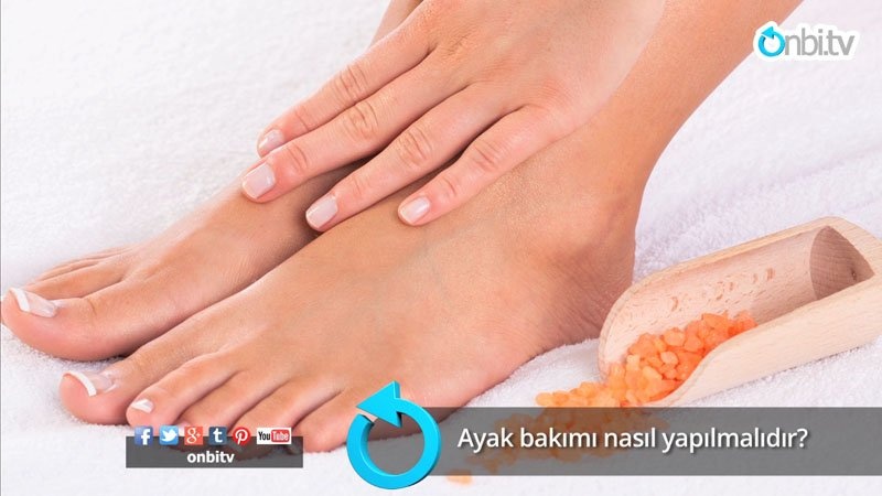Ayak bakımı nasıl yapılmalıdır?