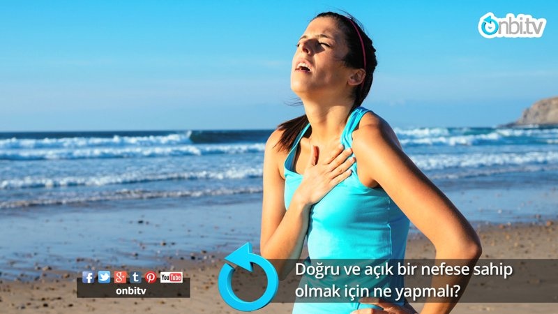 Doğru ve açık bir nefese sahip olmak için ne yapmalı?