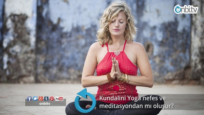 Kundalini yoga nefes ve meditasyondan mı oluşur?